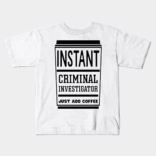 Instant criminal investigator, just add coffee Kids T-Shirt